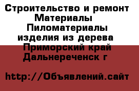 Строительство и ремонт Материалы - Пиломатериалы,изделия из дерева. Приморский край,Дальнереченск г.